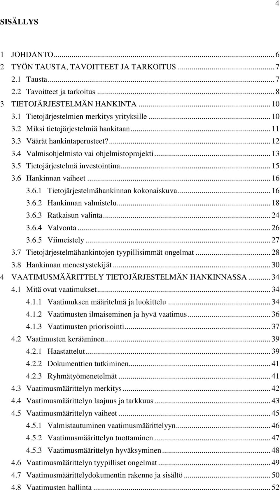 .. 16 3.6.1 Tietojärjestelmähankinnan kokonaiskuva... 16 3.6.2 Hankinnan valmistelu... 18 3.6.3 Ratkaisun valinta... 24 3.6.4 Valvonta... 26 3.6.5 Viimeistely... 27 3.