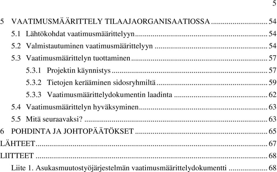 3.3 Vaatimusmäärittelydokumentin laadinta... 62 5.4 Vaatimusmäärittelyn hyväksyminen... 63 5.5 Mitä seuraavaksi?