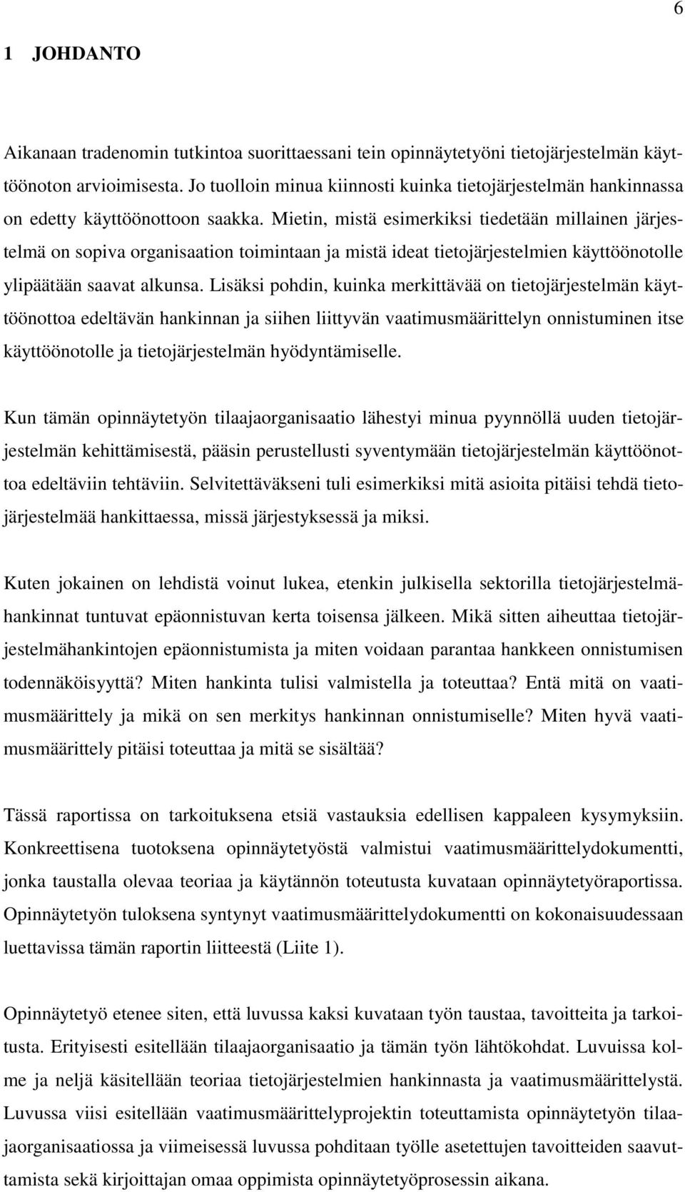 Mietin, mistä esimerkiksi tiedetään millainen järjestelmä on sopiva organisaation toimintaan ja mistä ideat tietojärjestelmien käyttöönotolle ylipäätään saavat alkunsa.