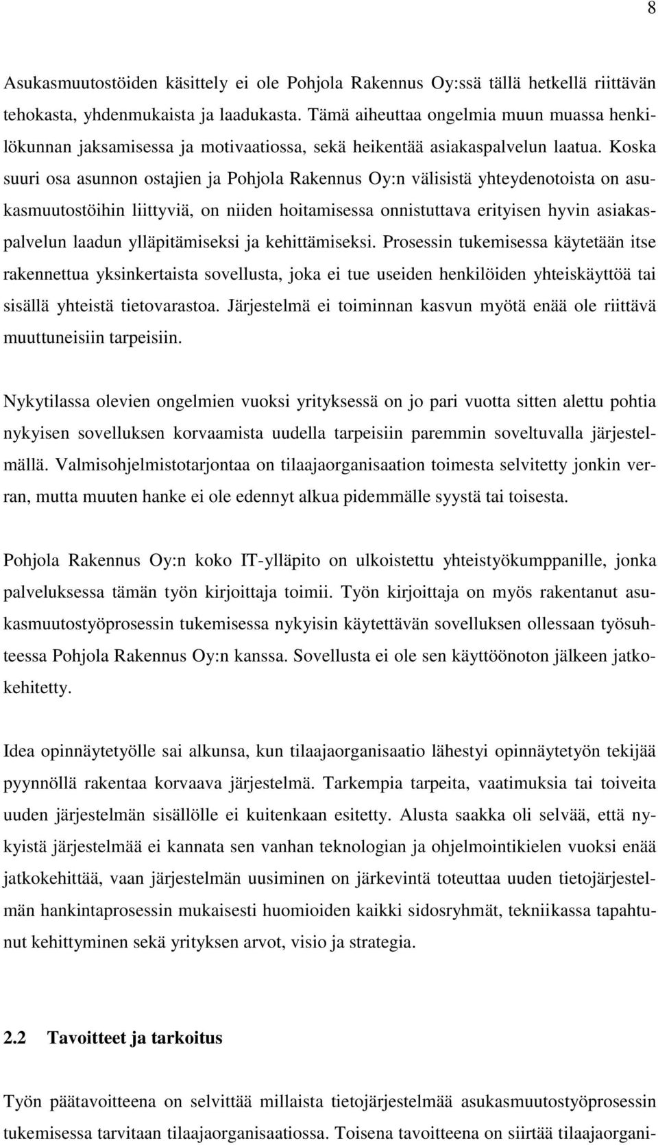 Koska suuri osa asunnon ostajien ja Pohjola Rakennus Oy:n välisistä yhteydenotoista on asukasmuutostöihin liittyviä, on niiden hoitamisessa onnistuttava erityisen hyvin asiakaspalvelun laadun