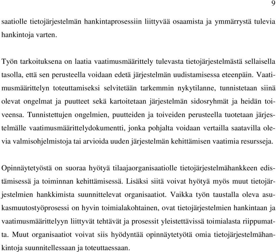 Vaatimusmäärittelyn toteuttamiseksi selvitetään tarkemmin nykytilanne, tunnistetaan siinä olevat ongelmat ja puutteet sekä kartoitetaan järjestelmän sidosryhmät ja heidän toiveensa.