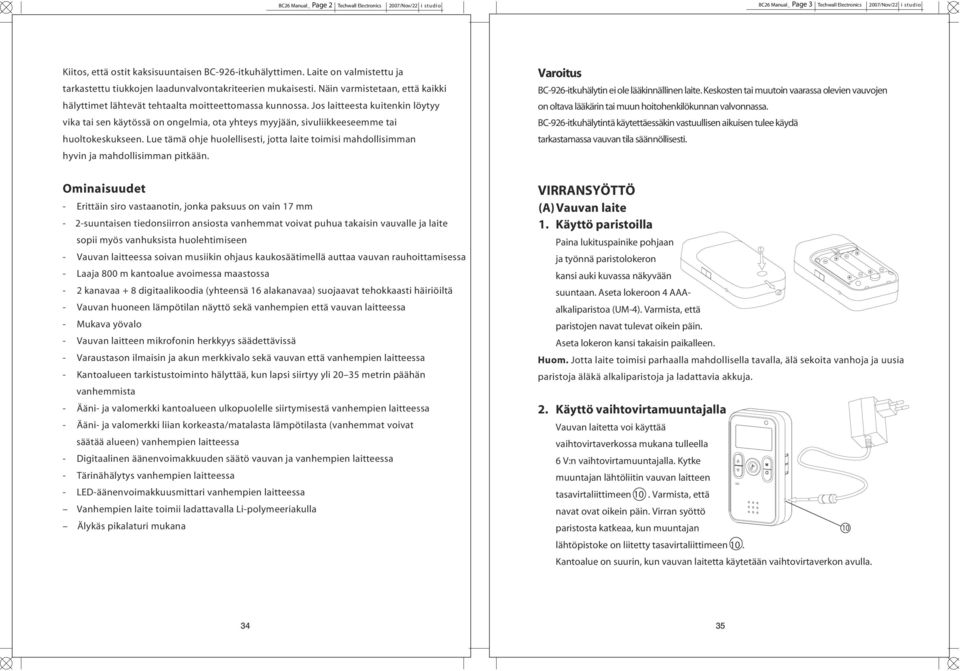 Jos laitteesta kuitenkin löytyy vika tai sen käytössä on ongelmia, ota yhteys myyjään, sivuliikkeeseemme tai huoltokeskukseen.