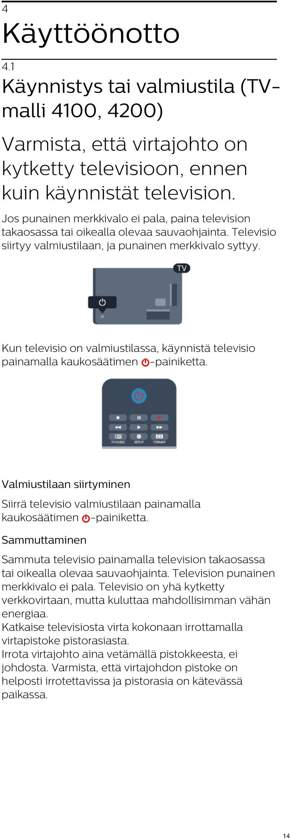 Kun televisio on valmiustilassa, käynnistä televisio painamalla kaukosäätimen Valmiustilaan siirtyminen Siirrä televisio valmiustilaan painamalla kaukosäätimen Sammuttaminen Sammuta televisio