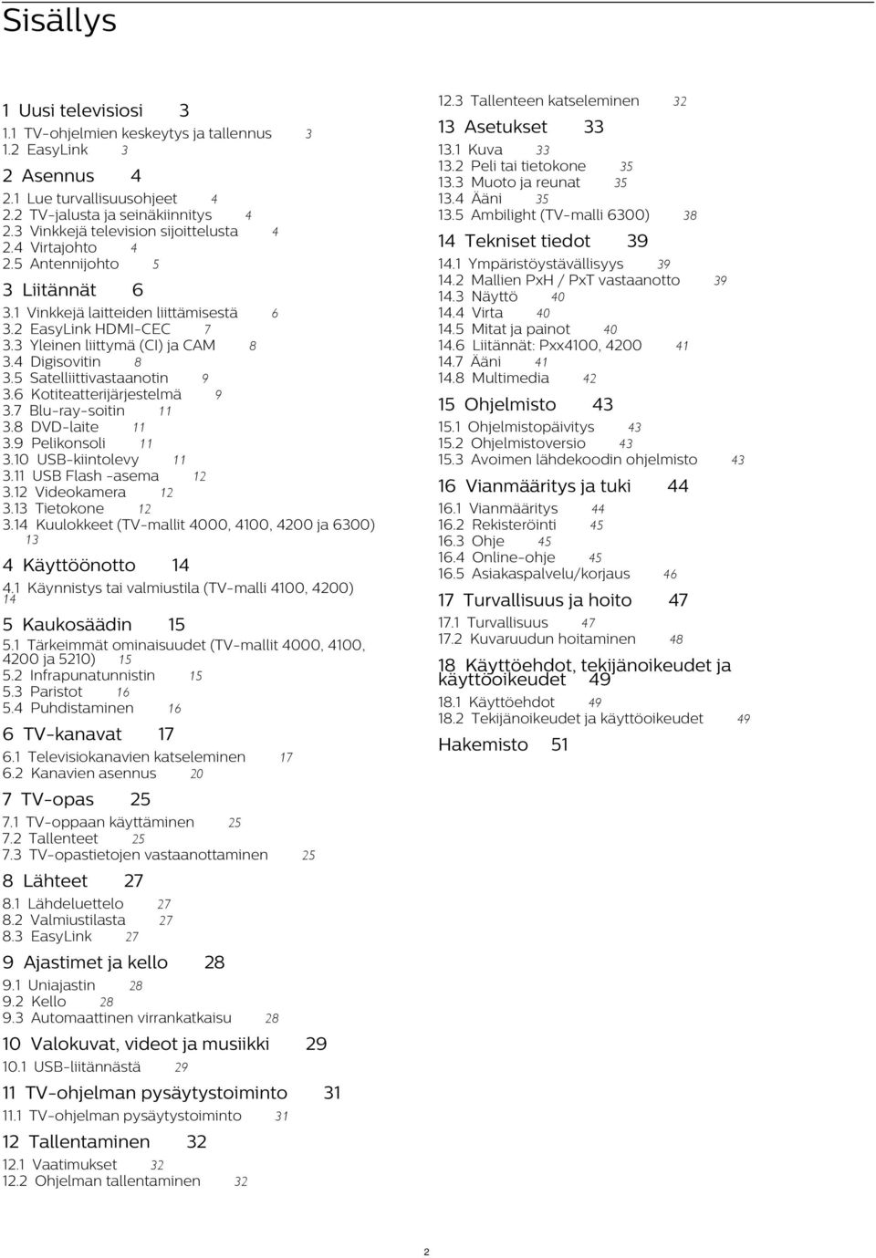 4 Digisovitin 8 3.5 Satelliittivastaanotin 9 3.6 Kotiteatterijärjestelmä 9 3.7 Blu-ray-soitin 11 3.8 DVD-laite 11 3.9 Pelikonsoli 11 3.10 USB-kiintolevy 11 3.11 USB Flash -asema 12 3.