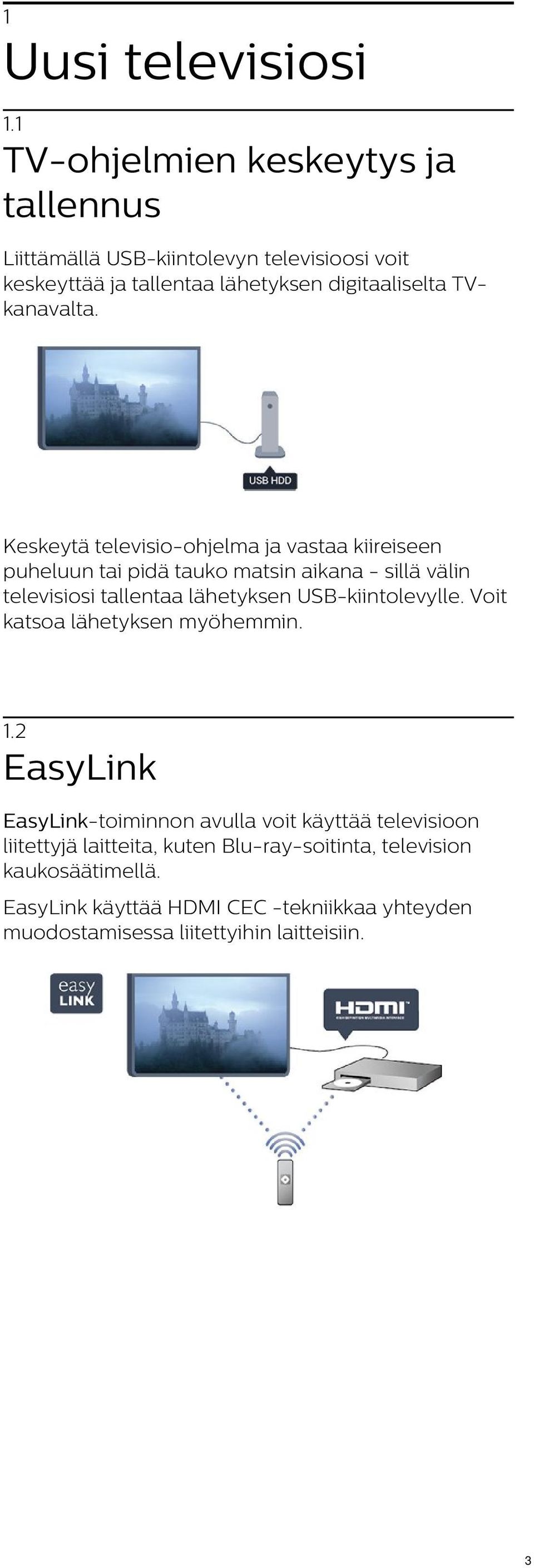 Keskeytä televisio-ohjelma ja vastaa kiireiseen puheluun tai pidä tauko matsin aikana - sillä välin televisiosi tallentaa lähetyksen