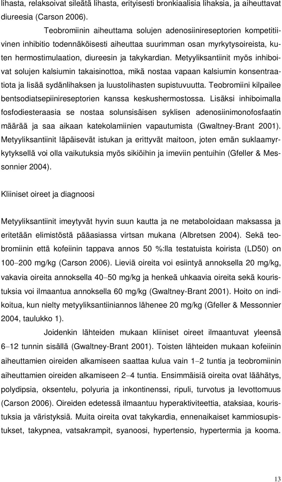 Metyyliksantiinit myös inhiboivat solujen kalsiumin takaisinottoa, mikä nostaa vapaan kalsiumin konsentraatiota ja lisää sydänlihaksen ja luustolihasten supistuvuutta.