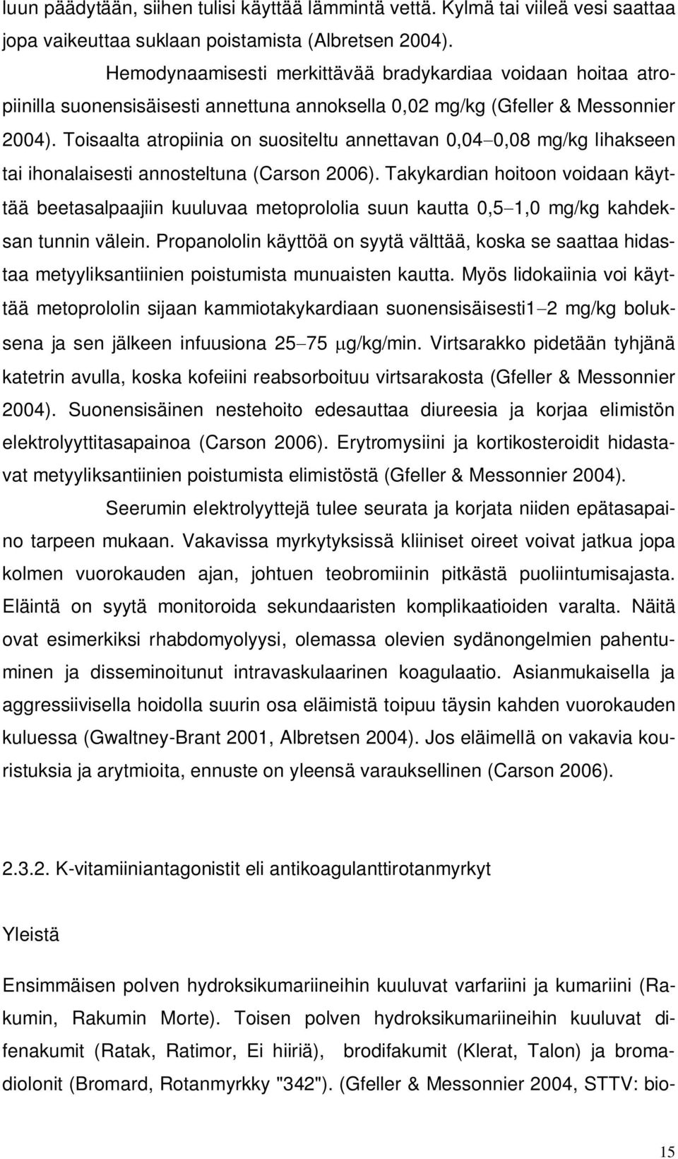 Toisaalta atropiinia on suositeltu annettavan 0,04 0,08 mg/kg lihakseen tai ihonalaisesti annosteltuna (Carson 2006).