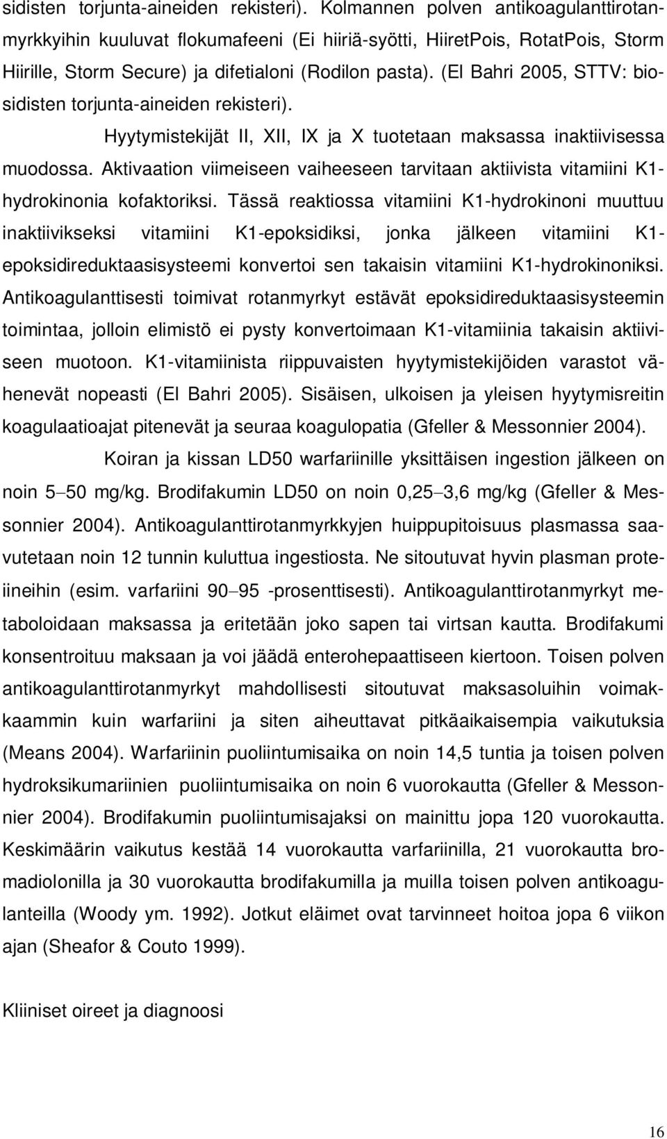 (El Bahri 2005, STTV: bio Hyytymistekijät II, XII, IX ja X tuotetaan maksassa inaktiivisessa muodossa. Aktivaation viimeiseen vaiheeseen tarvitaan aktiivista vitamiini K1- hydrokinonia kofaktoriksi.