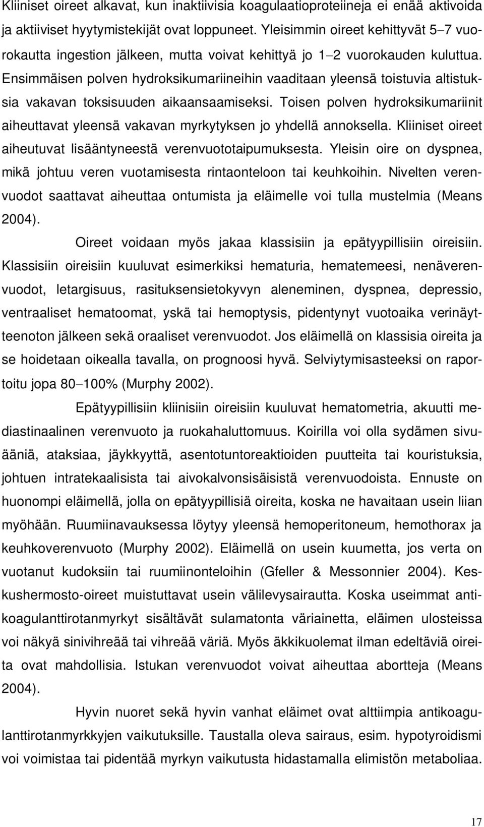 Ensimmäisen polven hydroksikumariineihin vaaditaan yleensä toistuvia altistuksia vakavan toksisuuden aikaansaamiseksi.