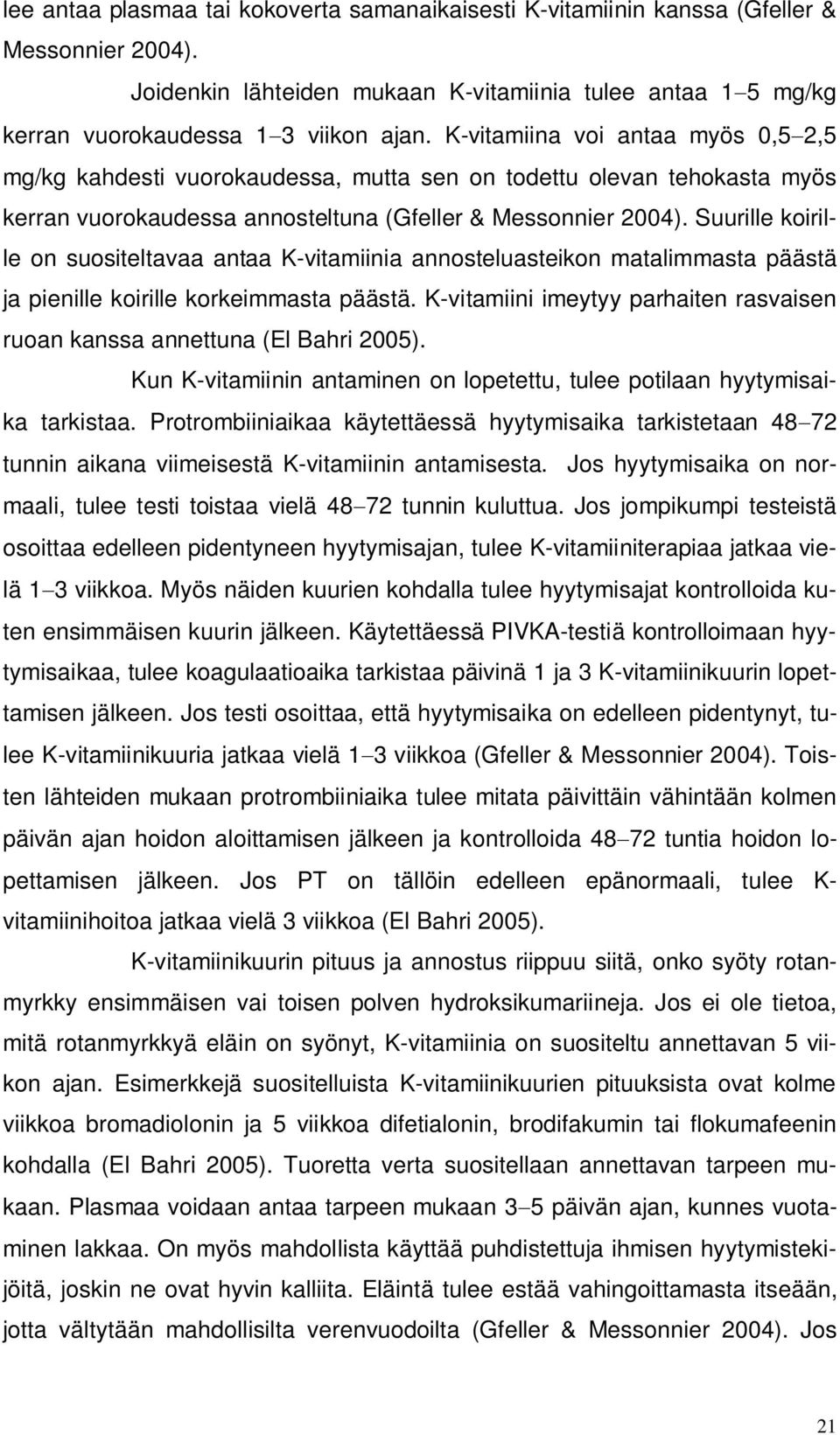 Suurille koirille on suositeltavaa antaa K-vitamiinia annosteluasteikon matalimmasta päästä ja pienille koirille korkeimmasta päästä.