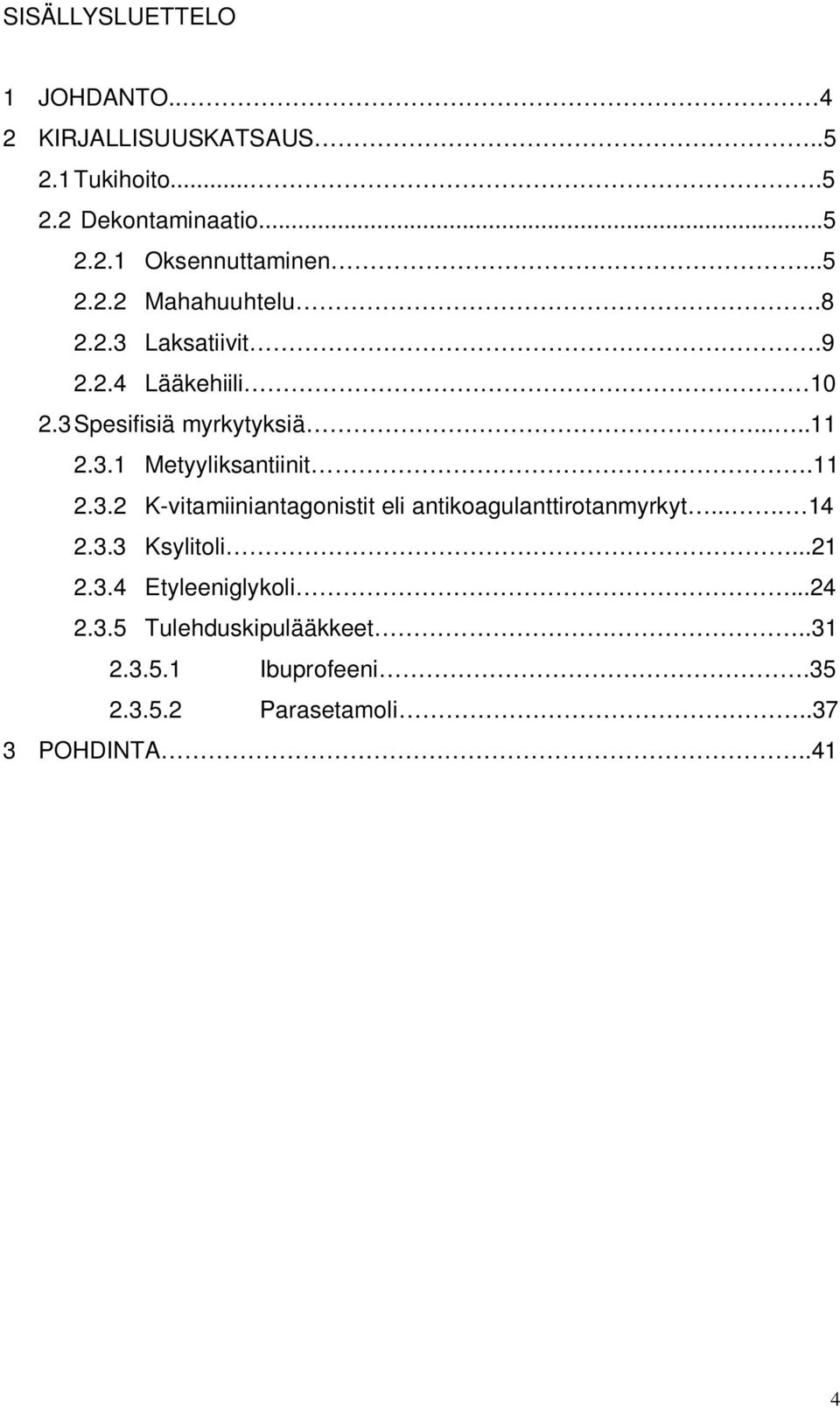 11 2.3.2 K-vitamiiniantagonistit eli antikoagulanttirotanmyrkyt.... 14 2.3.3 Ksylitoli...21 2.3.4 Etyleeniglykoli.