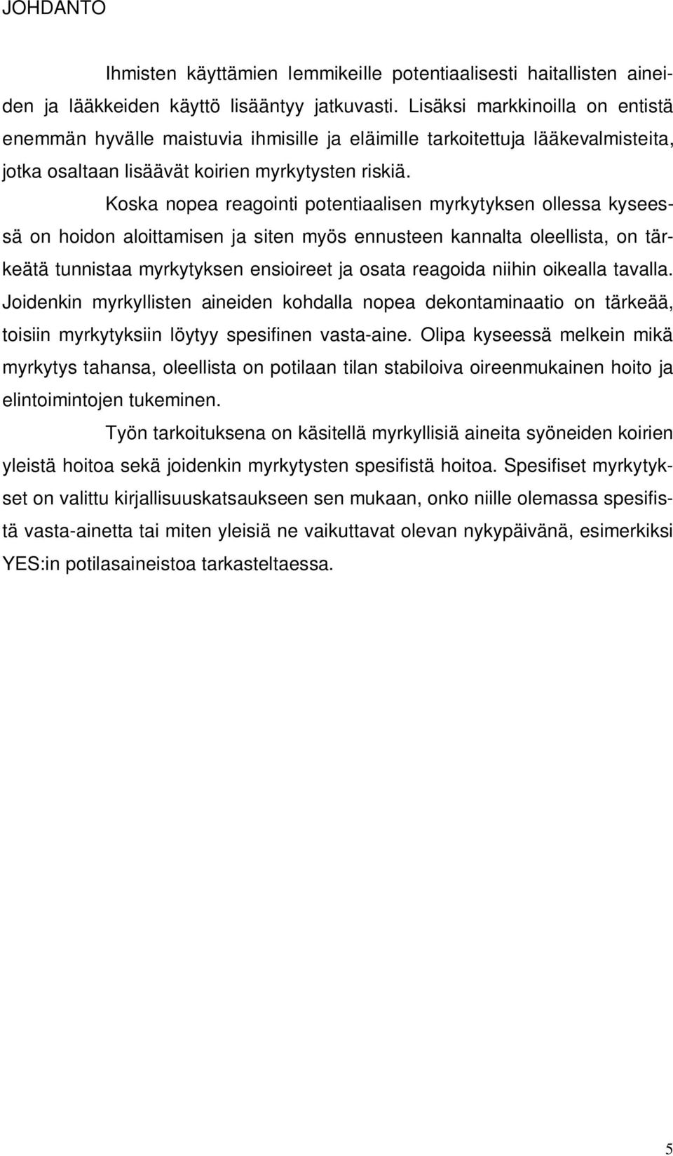 Koska nopea reagointi potentiaalisen myrkytyksen ollessa kyseessä on hoidon aloittamisen ja siten myös ennusteen kannalta oleellista, on tärkeätä tunnistaa myrkytyksen ensioireet ja osata reagoida