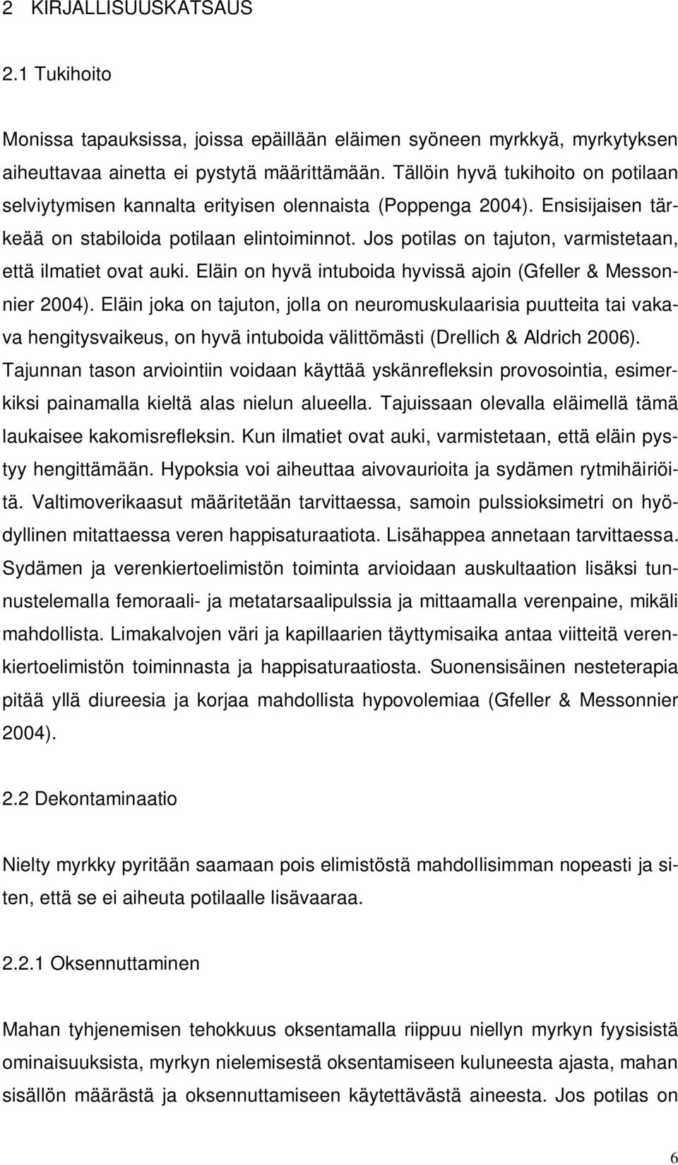 Jos potilas on tajuton, varmistetaan, että ilmatiet ovat auki. Eläin on hyvä intuboida hyvissä ajoin (Gfeller & Messonnier 2004).