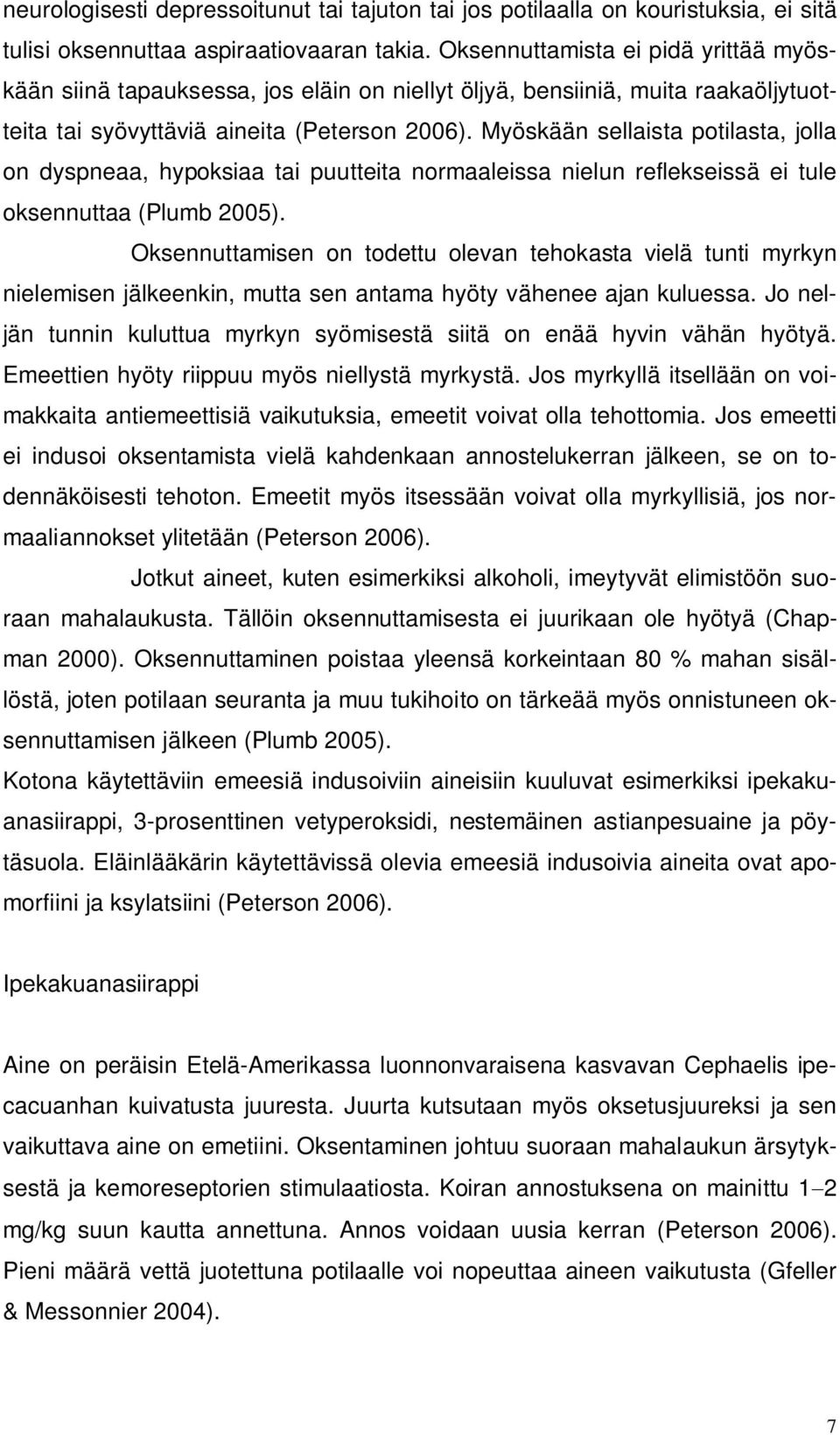 Myöskään sellaista potilasta, jolla on dyspneaa, hypoksiaa tai puutteita normaaleissa nielun reflekseissä ei tule oksennuttaa (Plumb 2005).