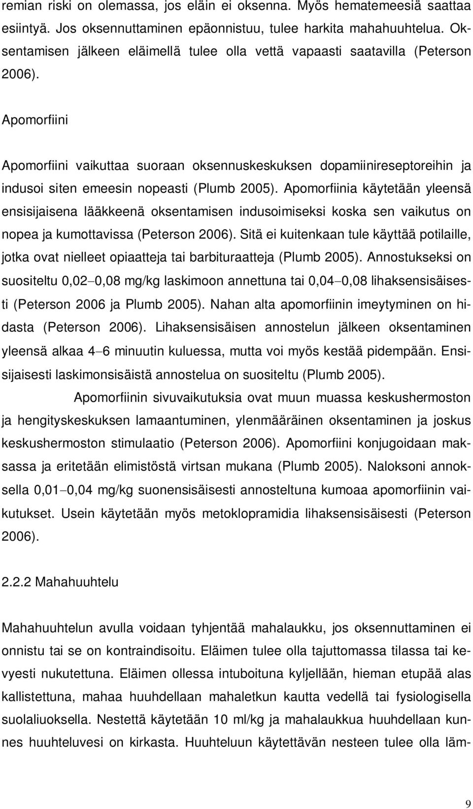 Apomorfiini Apomorfiini vaikuttaa suoraan oksennuskeskuksen dopamiinireseptoreihin ja indusoi siten emeesin nopeasti (Plumb 2005).