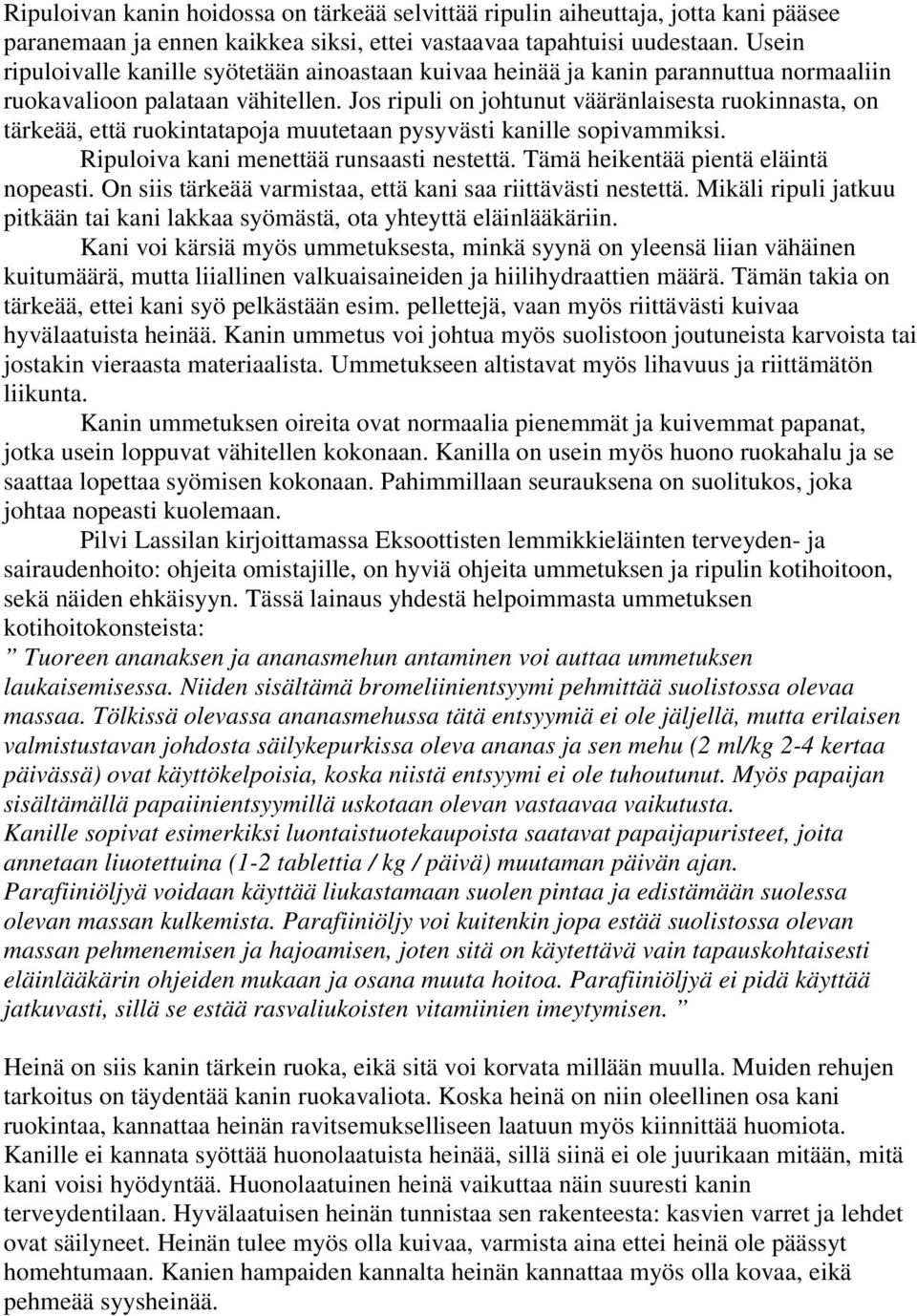 Jos ripuli on johtunut vääränlaisesta ruokinnasta, on tärkeää, että ruokintatapoja muutetaan pysyvästi kanille sopivammiksi. Ripuloiva kani menettää runsaasti nestettä.