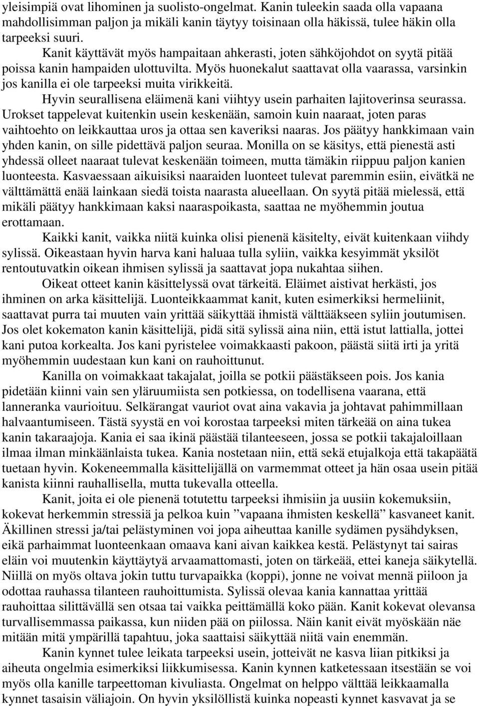 Myös huonekalut saattavat olla vaarassa, varsinkin jos kanilla ei ole tarpeeksi muita virikkeitä. Hyvin seurallisena eläimenä kani viihtyy usein parhaiten lajitoverinsa seurassa.