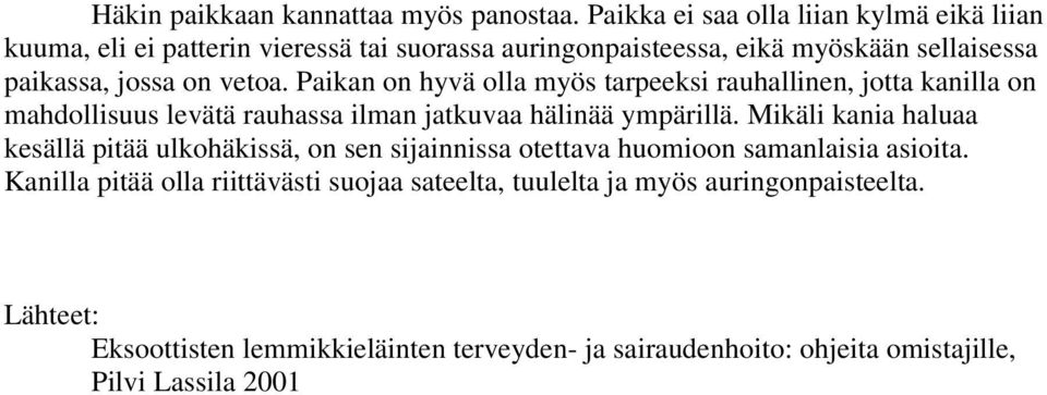 vetoa. Paikan on hyvä olla myös tarpeeksi rauhallinen, jotta kanilla on mahdollisuus levätä rauhassa ilman jatkuvaa hälinää ympärillä.