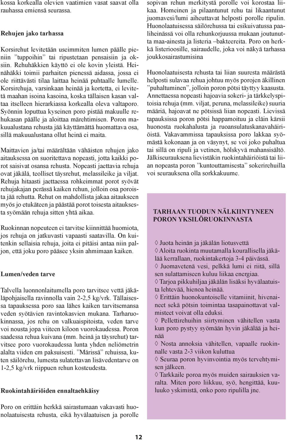 Heinähäkki toimii parhaiten pienessä aidassa, jossa ei ole riittävästi tilaa laittaa heinää puhtaalle lumelle.