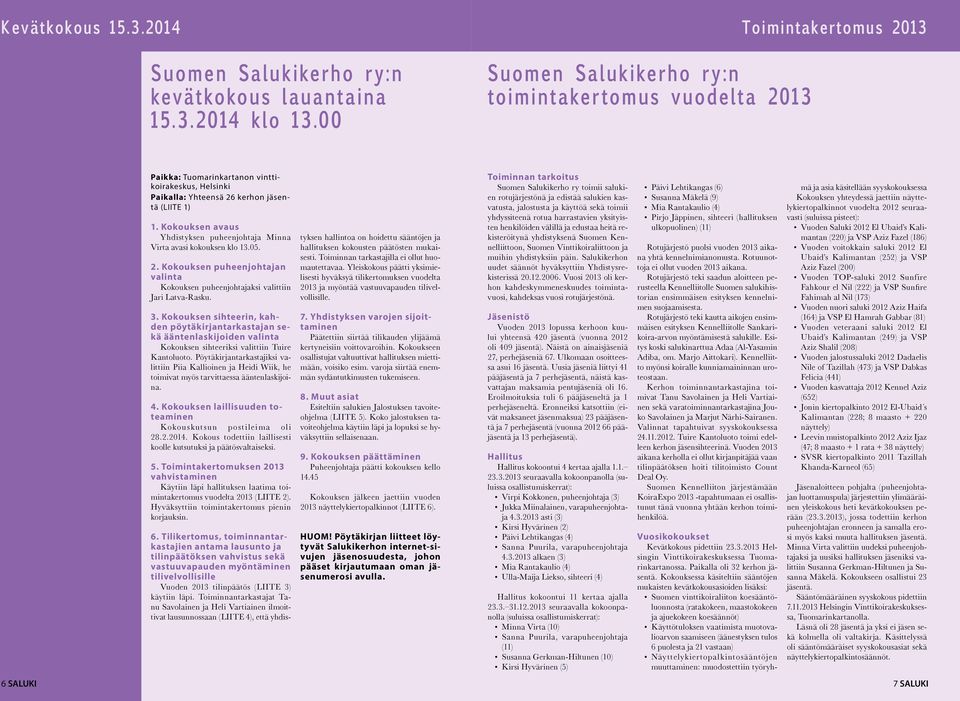 Kokouksen avaus Yhdistyksen puheenjohtaja Minna Virta avasi kokouksen klo 13.05. 2. Kokouksen puheenjohtajan valinta Kokouksen puheenjohtajaksi valittiin Jari Latva-Rasku. 3.