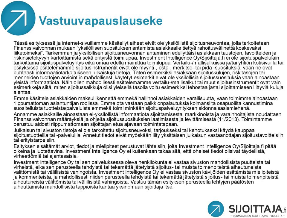 Tarkemman ja yksilöllisen sijoitusneuvonnan antaminen edellyttäisi asiakkaan taustojen, tavoitteiden ja riskinsietokyvyn kartoittamista sekä erityistä toimilupaa.