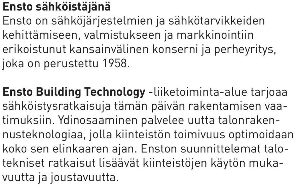 Ensto Building Technology -liiketoiminta-alue tarjoaa sähköistysratkaisuja tämän päivän rakentamisen vaatimuksiin.