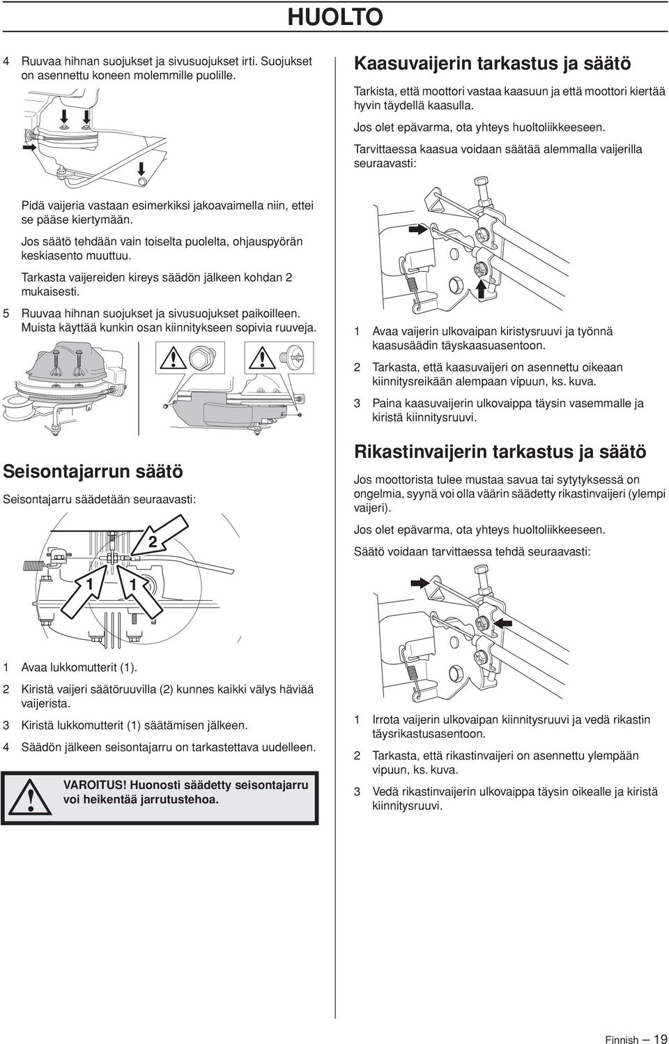 Tarvittaessa kaasua voidaan säätää alemmalla vaijerilla seuraavasti: Pidä vaijeria vastaan esimerkiksi jakoavaimella niin, ettei se pääse kiertymään.