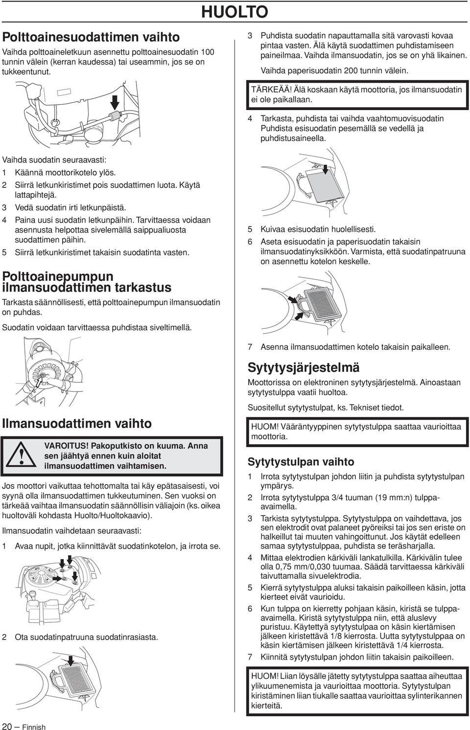 Vaihda paperisuodatin 200 tunnin välein. TÄRKEÄÄ Älä koskaan käytä moottoria, jos ilmansuodatin ei ole paikallaan.