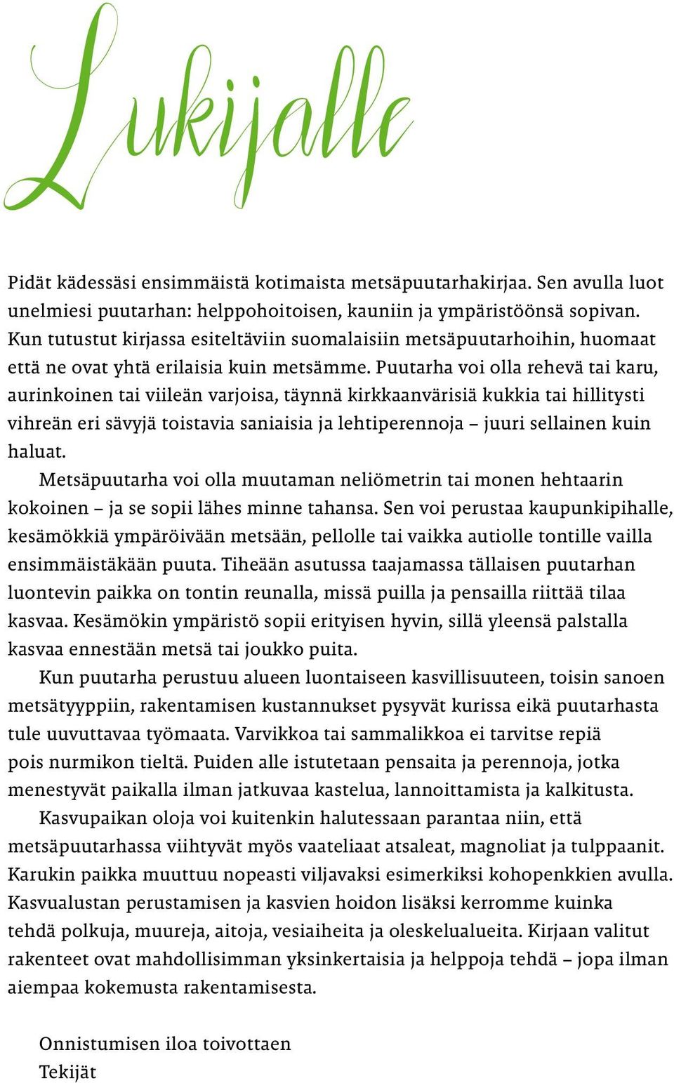 Puutarha voi olla rehevä tai karu, aurinkoinen tai viileän varjoisa, täynnä kirkkaanvärisiä kukkia tai hillitysti vihreän eri sävyjä toistavia saniaisia ja lehtiperennoja juuri sellainen kuin haluat.