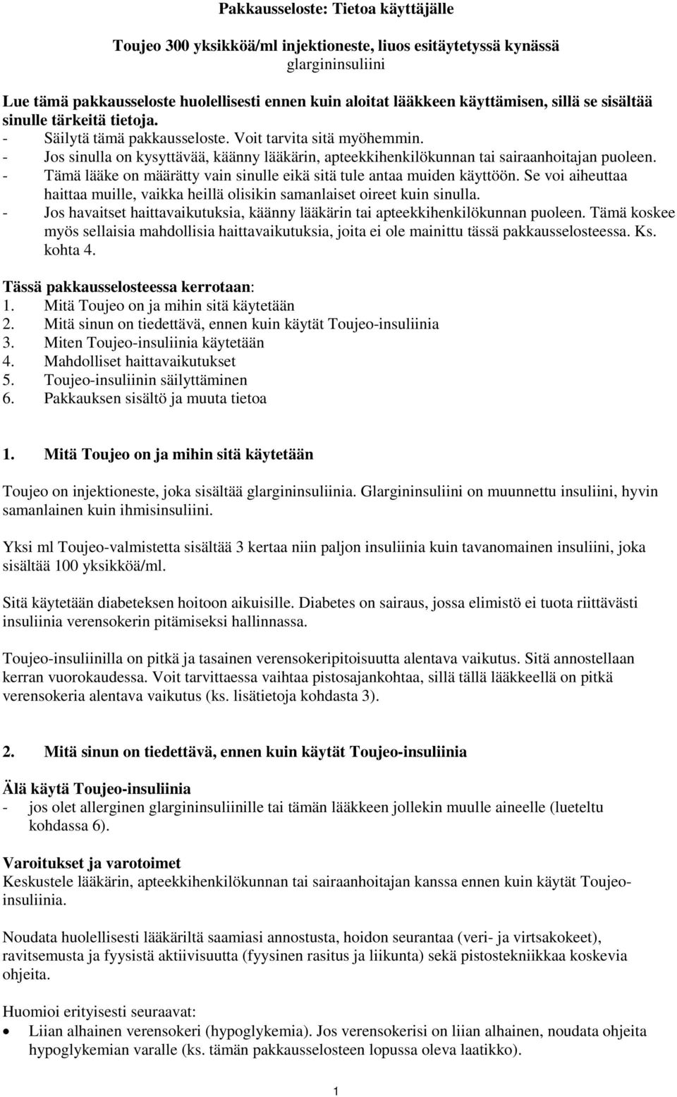 - Tämä lääke on määrätty vain sinulle eikä sitä tule antaa muiden käyttöön. Se voi aiheuttaa haittaa muille, vaikka heillä olisikin samanlaiset oireet kuin sinulla.