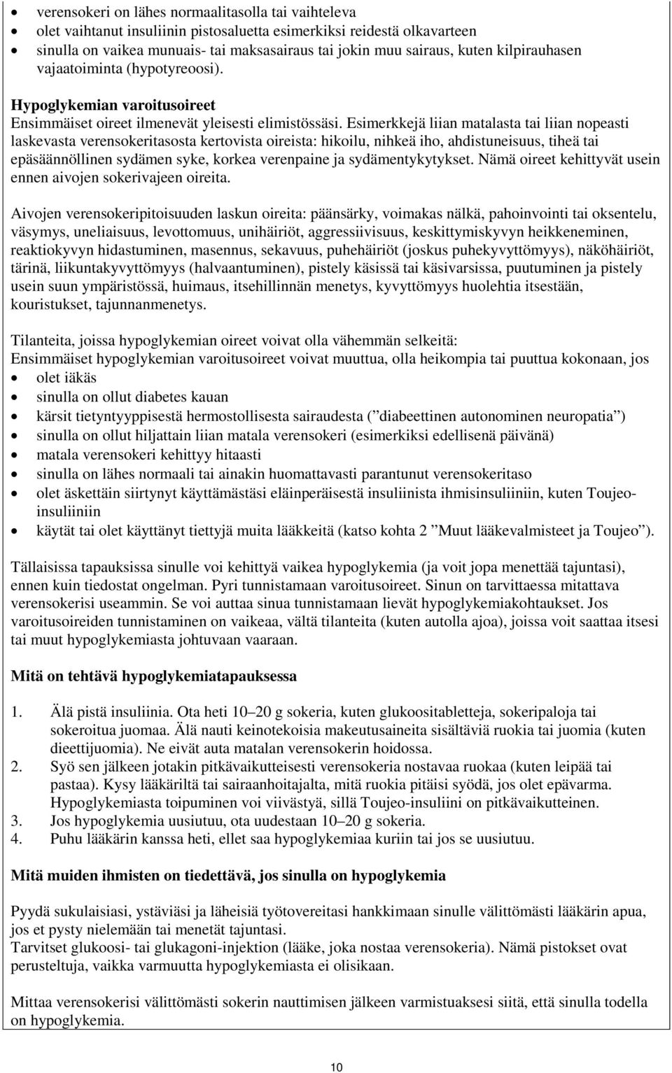 Esimerkkejä liian matalasta tai liian nopeasti laskevasta verensokeritasosta kertovista oireista: hikoilu, nihkeä iho, ahdistuneisuus, tiheä tai epäsäännöllinen sydämen syke, korkea verenpaine ja