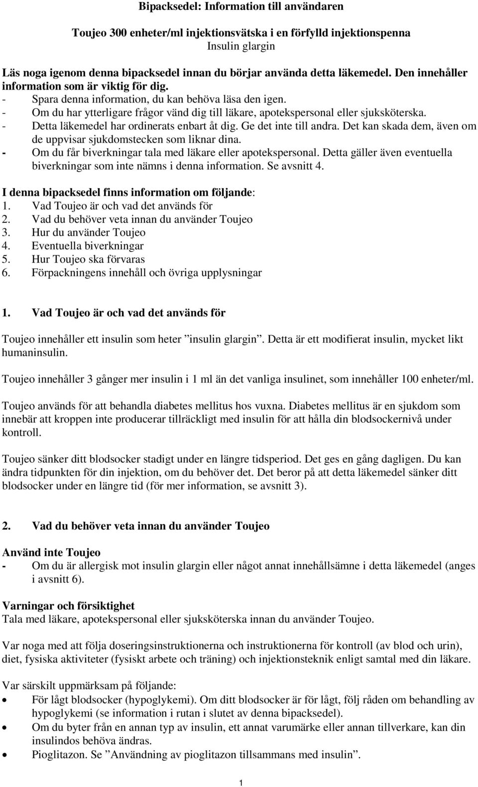 - Detta läkemedel har ordinerats enbart åt dig. Ge det inte till andra. Det kan skada dem, även om de uppvisar sjukdomstecken som liknar dina.