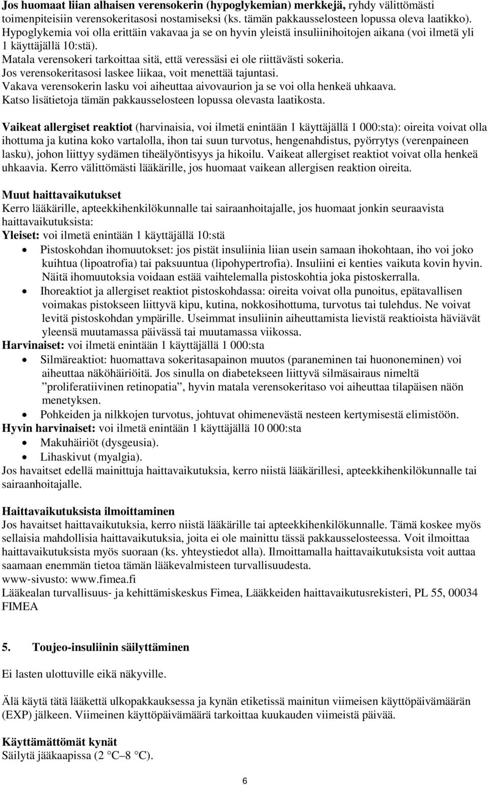 Matala verensokeri tarkoittaa sitä, että veressäsi ei ole riittävästi sokeria. Jos verensokeritasosi laskee liikaa, voit menettää tajuntasi.