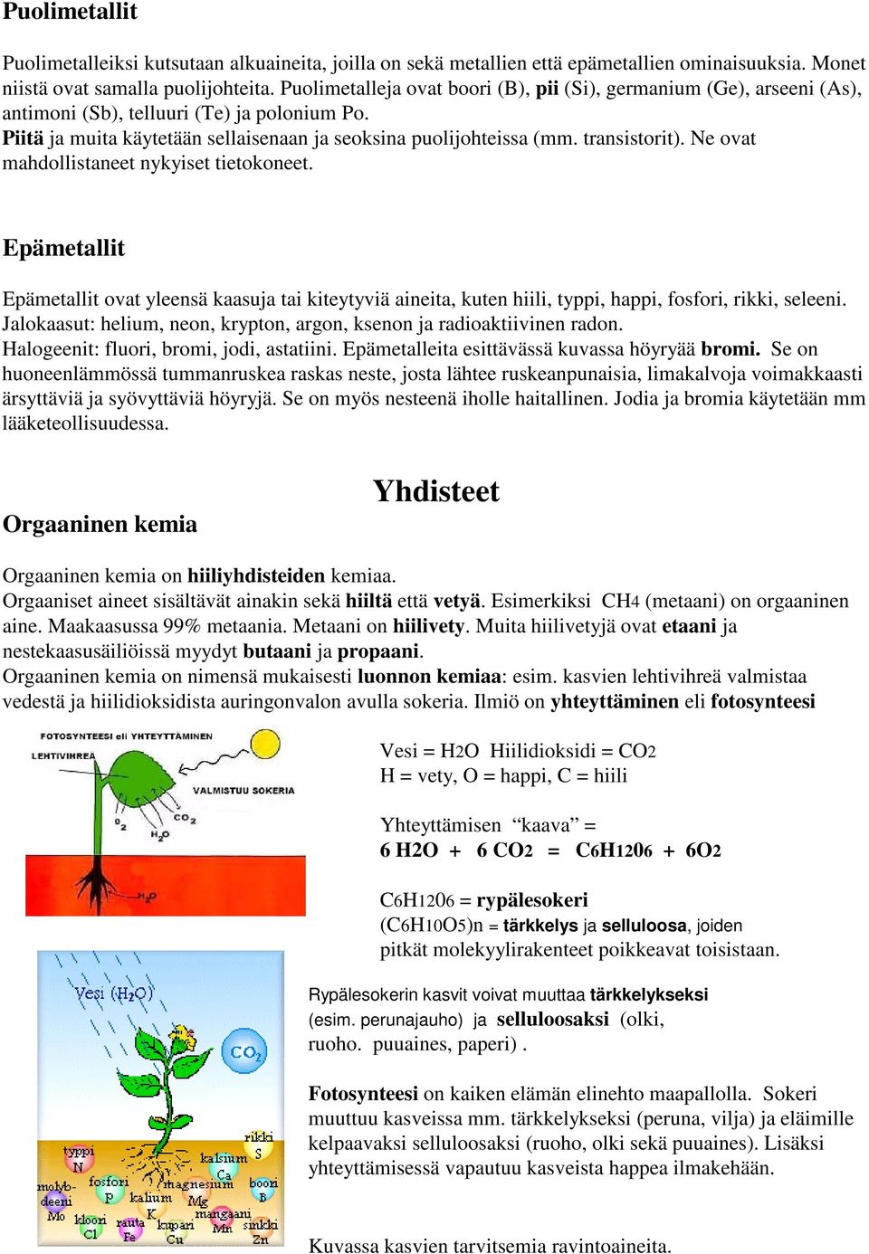 Ne ovat mahdollistaneet nykyiset tietokoneet. Epämetallit Epämetallit ovat yleensä kaasuja tai kiteytyviä aineita, kuten hiili, typpi, happi, fosfori, rikki, seleeni.