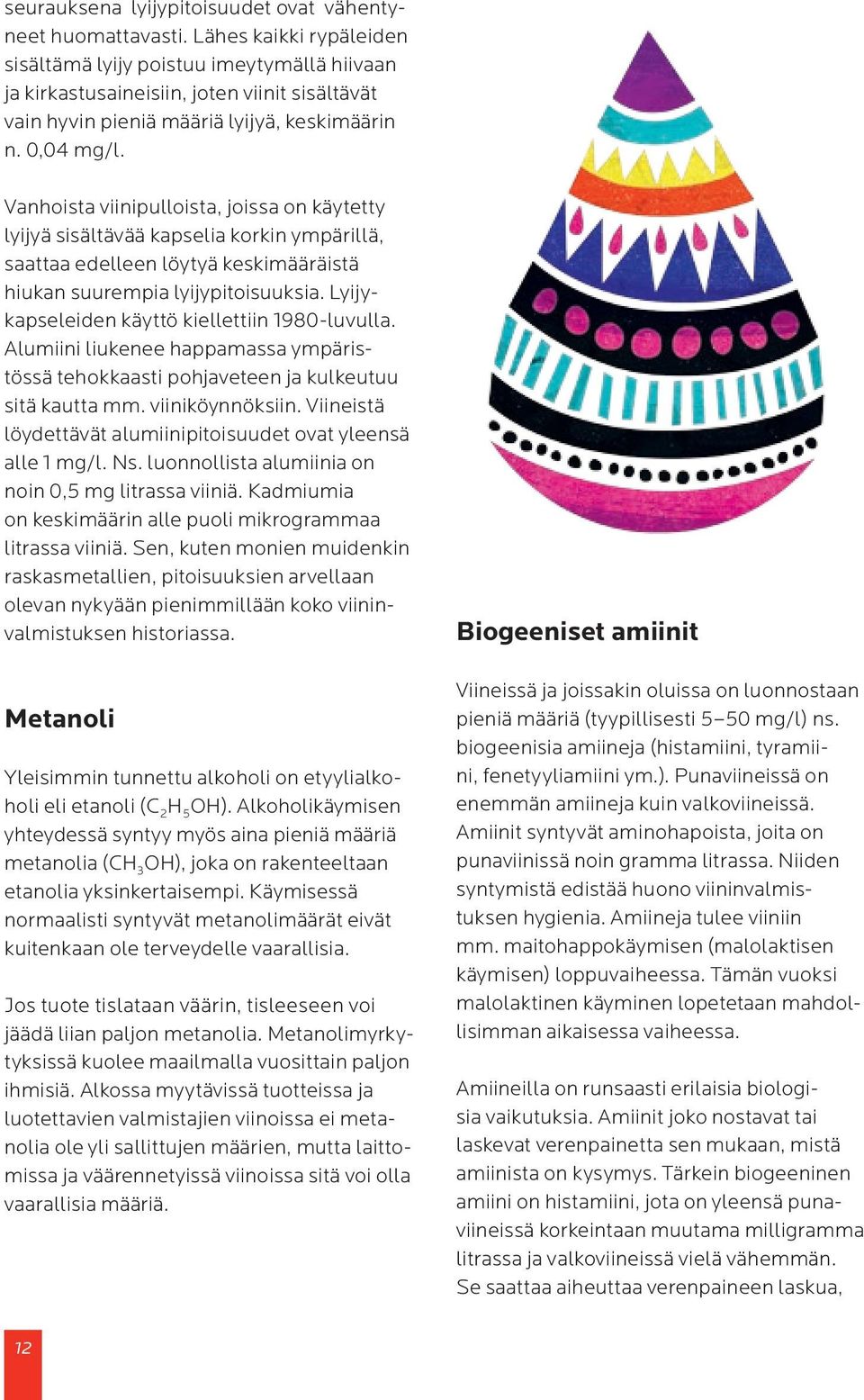 Vanhoista viinipulloista, joissa on käytetty lyijyä sisältävää kapselia korkin ympärillä, saattaa edelleen löytyä keskimääräistä hiukan suurempia lyijypitoisuuksia.