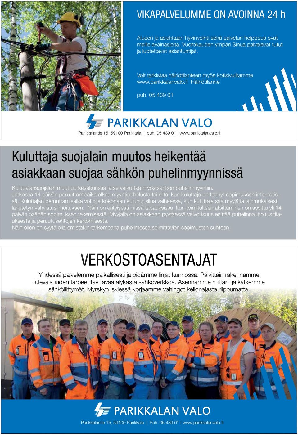 fi Häiriötilanne puh. 05 439 01 Parikkalantie 15, 59100 Parikkala puh. 05 439 01 www.parikkalanvalo.