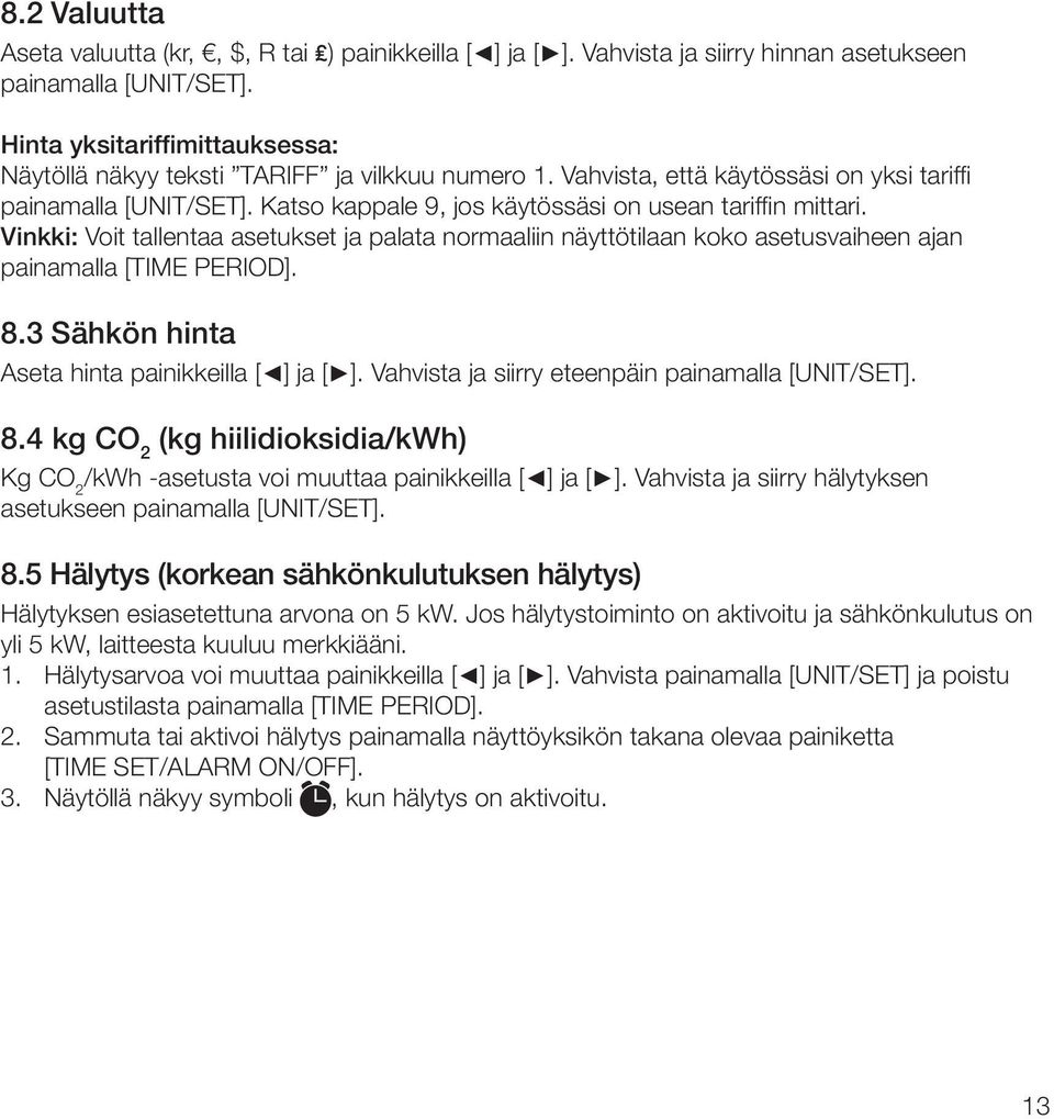 Katso kappale 9, jos käytössäsi on usean tariffin mittari. Vinkki: Voit tallentaa asetukset ja palata normaaliin näyttötilaan koko asetusvaiheen ajan painamalla [TIME PERIOD]. 8.