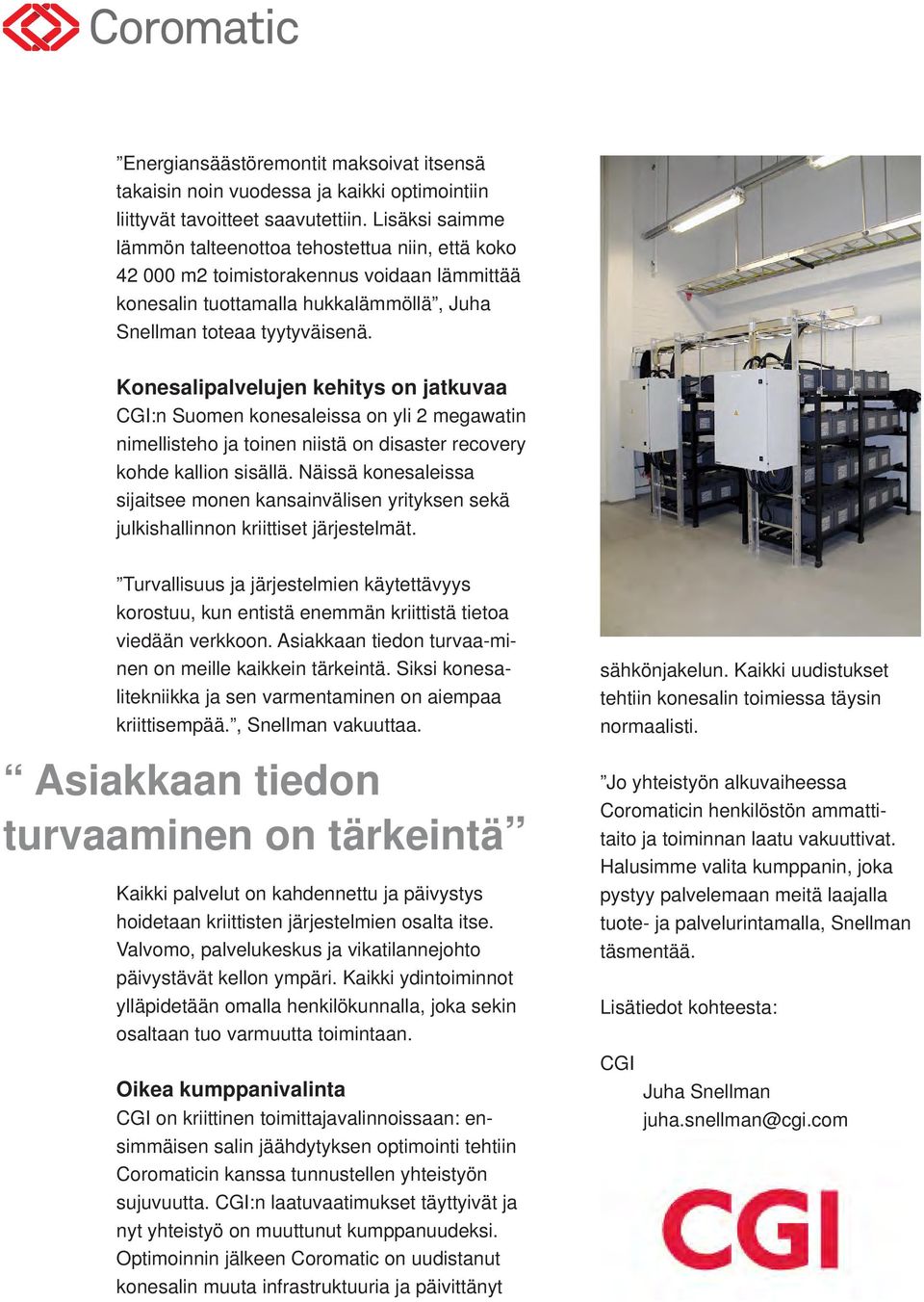 Konesalipalvelujen kehitys on jatkuvaa CGI:n Suomen konesaleissa on yli 2 megawatin nimellisteho ja toinen niistä on disaster recovery kohde kallion sisällä.