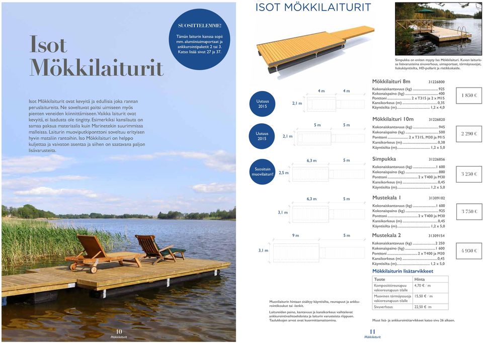 Mökkilaituri 8m 31226800 Isot Mökkilaiturit ovat kevyitä ja edullisia joka rannan peruslaitureita. Ne soveltuvat paitsi uimiseen myös pienten veneiden kiinnittämiseen.