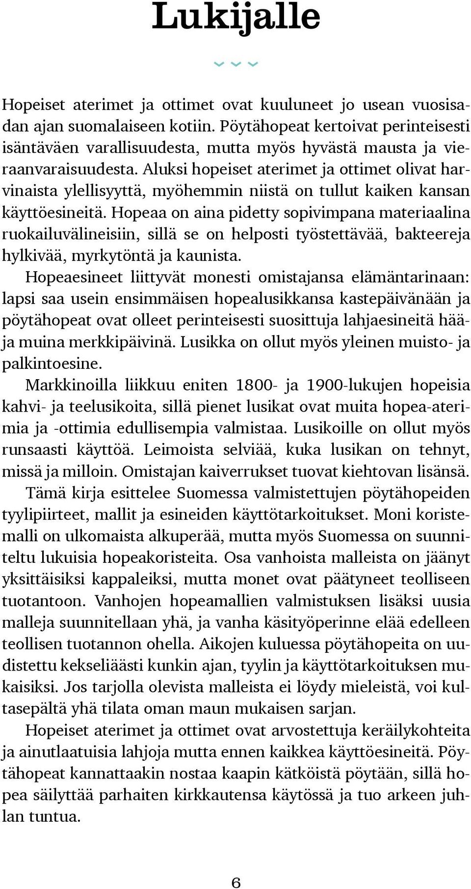 Aluksi hopeiset aterimet ja ottimet olivat harvinaista ylellisyyttä, myöhemmin niistä on tullut kaiken kansan käyttöesineitä.