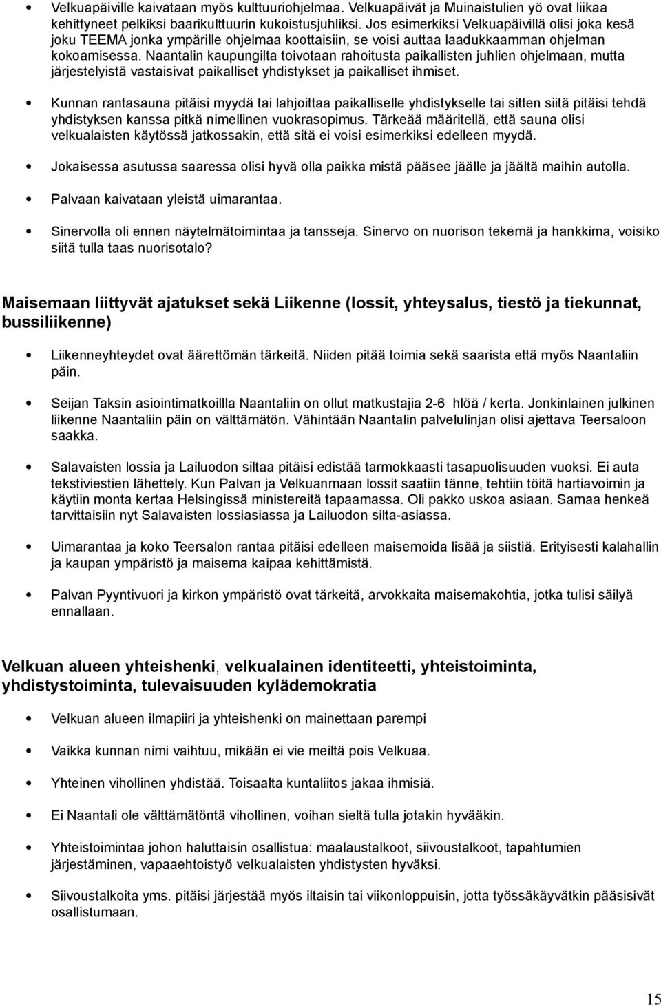 Naantalin kaupungilta toivotaan rahoitusta paikallisten juhlien ohjelmaan, mutta järjestelyistä vastaisivat paikalliset yhdistykset ja paikalliset ihmiset.