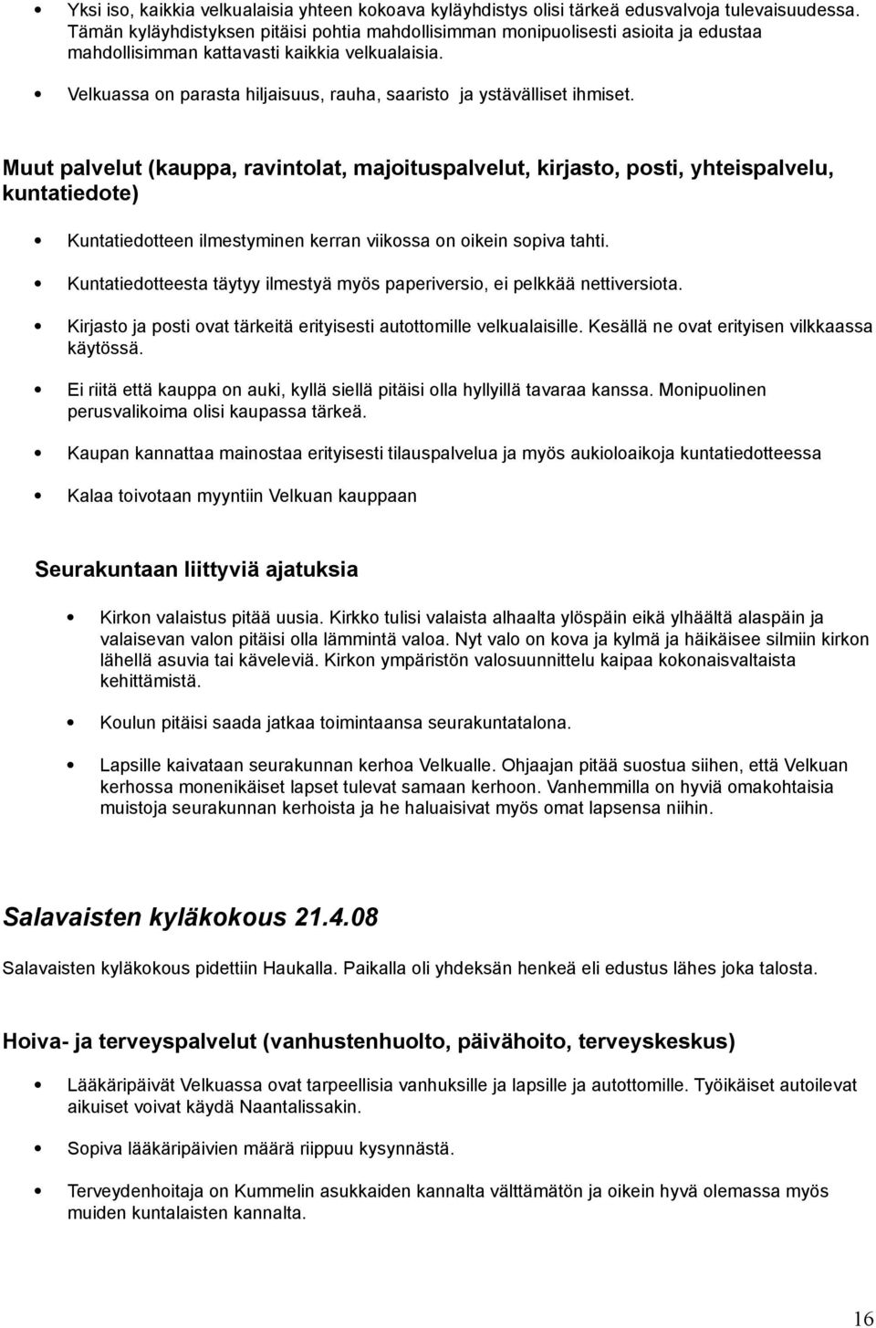 Velkuassa on parasta hiljaisuus, rauha, saaristo ja ystävälliset ihmiset.