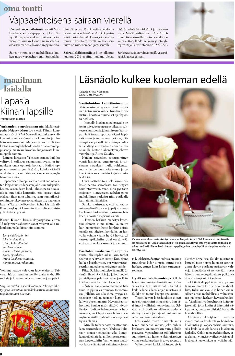 Joskus joku saattaa toivoa rukousta tai virttä, mutta usein tarve on nimenomaan juttuseuralle. pitävät tehtävää tärkeänä ja palkitsevana.