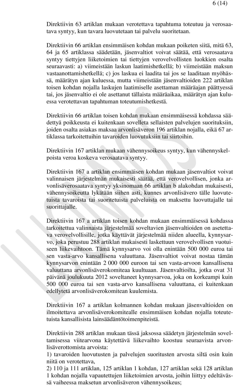 verovelvollisten luokkien osalta seuraavasti: a) viimeistään laskun laatimishetkellä; b) viimeistään maksun vastaanottamishetkellä; c) jos laskua ei laadita tai jos se laaditaan myöhässä, määrätyn