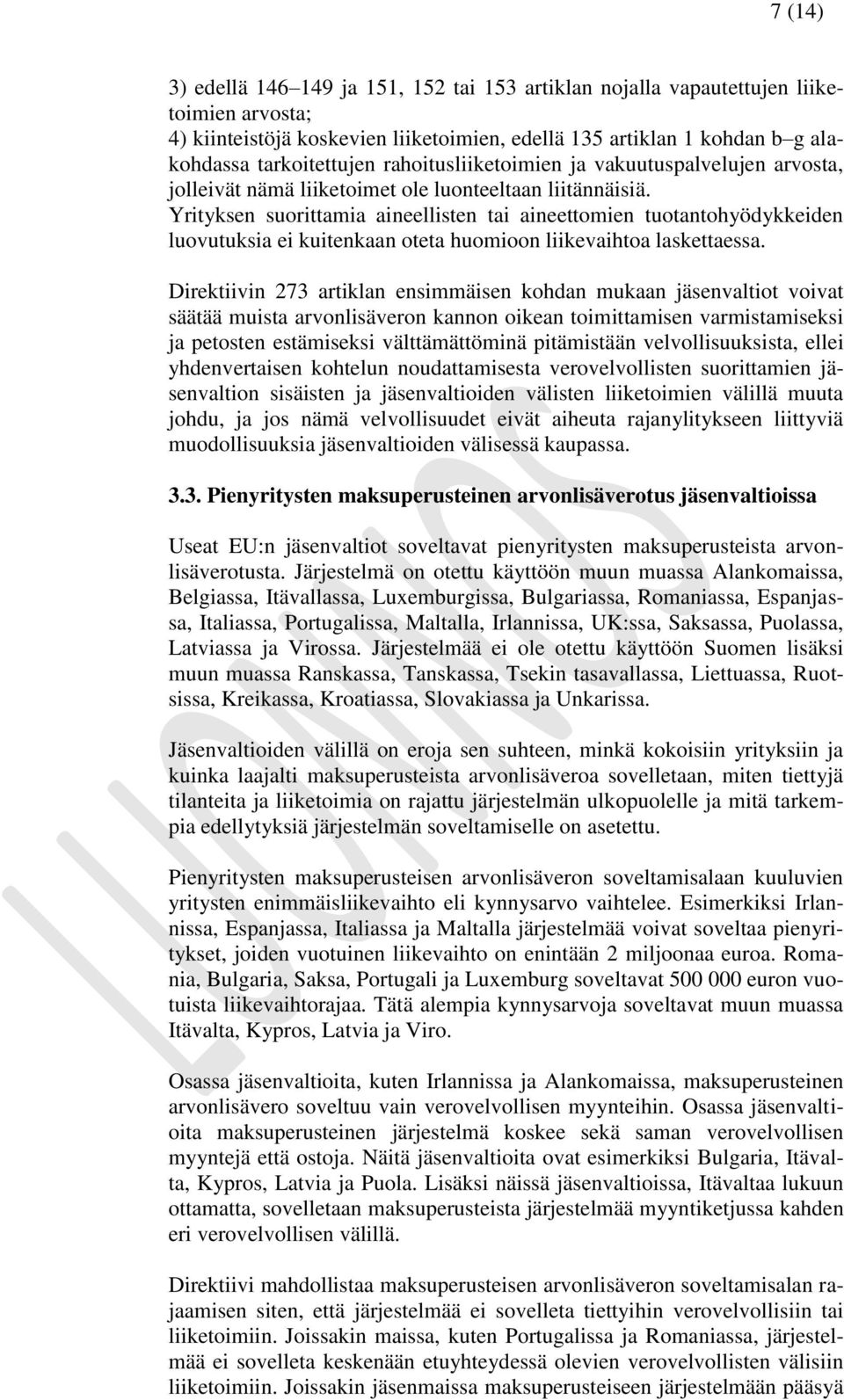 Yrityksen suorittamia aineellisten tai aineettomien tuotantohyödykkeiden luovutuksia ei kuitenkaan oteta huomioon liikevaihtoa laskettaessa.