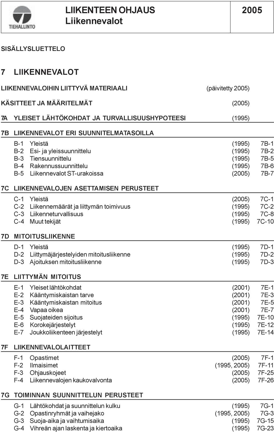 ASETTAMISEN PERUSTEET C-1 Yleistä (2005) 7C-1 C-2 Liikennemäärät ja liittymän toimivuus () 7C-2 C-3 Liikenneturvallisuus () 7C-8 C-4 Muut tekijät () 7C-10 MITOITUSLIIKENNE D-1 Yleistä () 7D-1 D-2