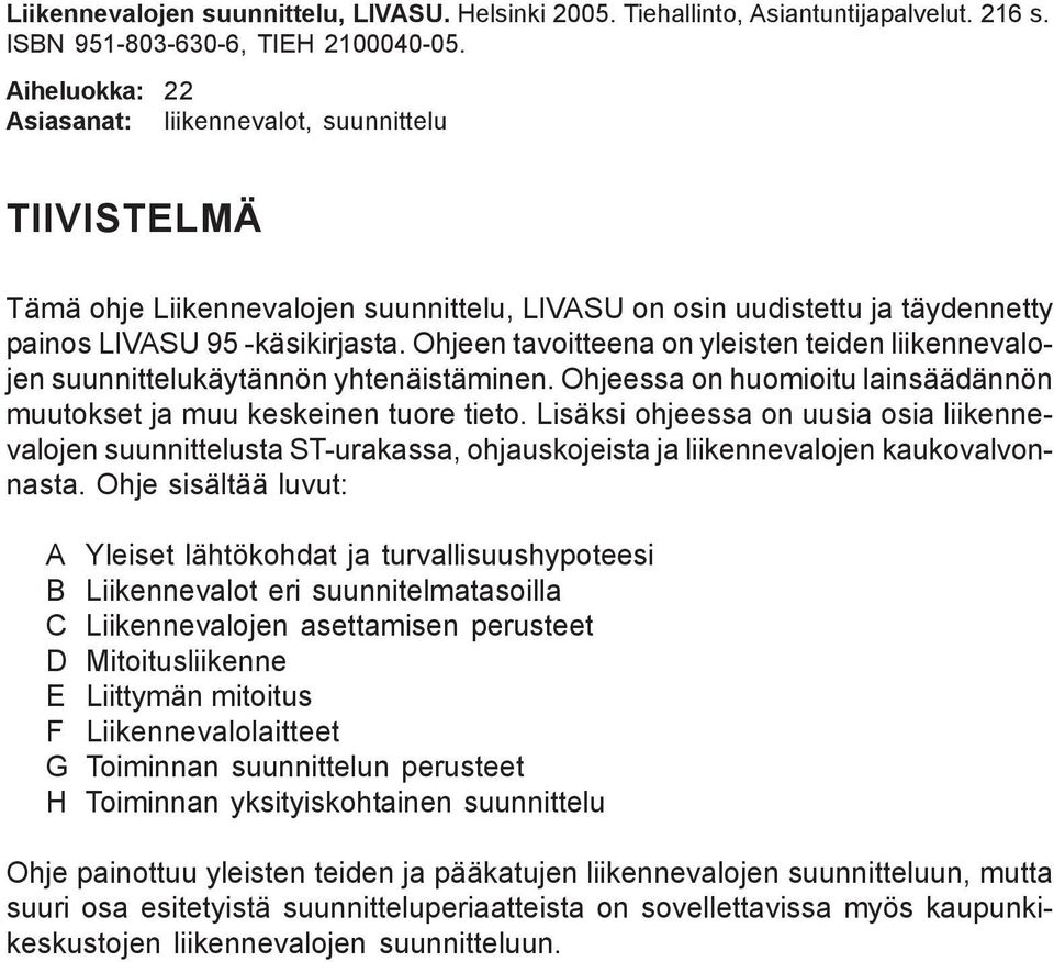 Ohjeen tavoitteena on yleisten teiden liikennevalojen suunnittelukäytännön yhtenäistäminen. Ohjeessa on huomioitu lainsäädännön muutokset ja muu keskeinen tuore tieto.