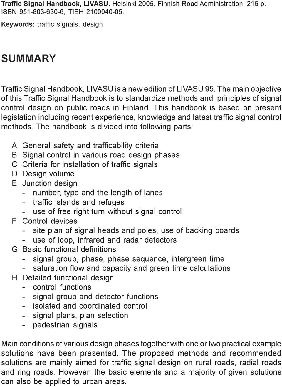 The main objective of this Traffic Signal Handbook is to standardize methods and principles of signal control design on public roads in Finland.