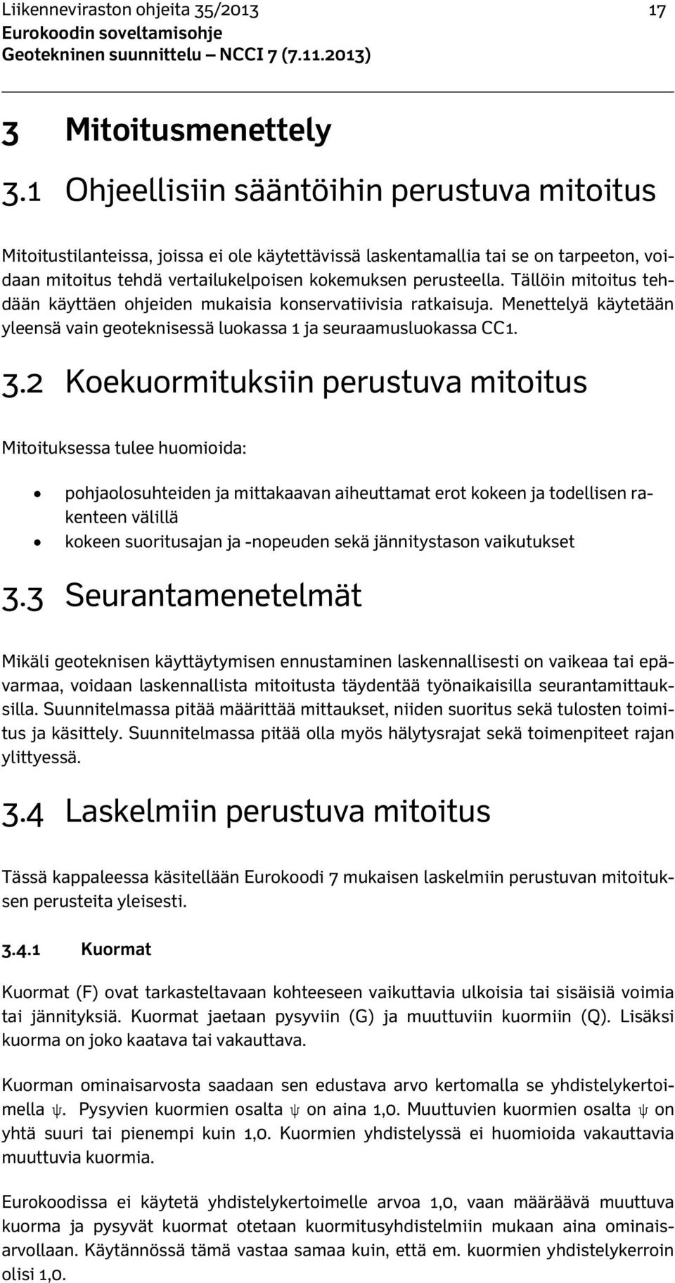 Tällöin mitoitus tehdään käyttäen ohjeiden mukaisia konservatiivisia ratkaisuja. Menettelyä käytetään yleensä vain geoteknisessä luokassa 1 ja seuraamusluokassa CC1. 3.