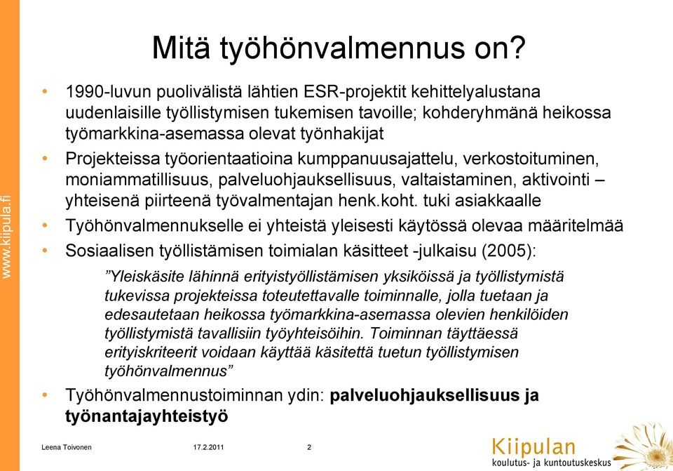 työorientaatioina kumppanuusajattelu, verkostoituminen, moniammatillisuus, palveluohjauksellisuus, valtaistaminen, aktivointi yhteisenä piirteenä työvalmentajan henk.koht.